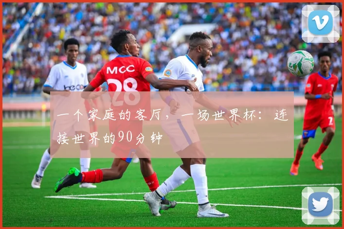一个家庭的客厅，一场世界杯：连接世界的90分钟