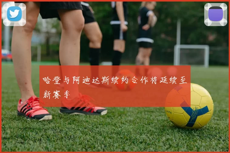 哈登与阿迪达斯续约合作将延续至新赛季