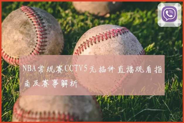 NBA常规赛CCTV5无插件直播观看指南及赛事解析