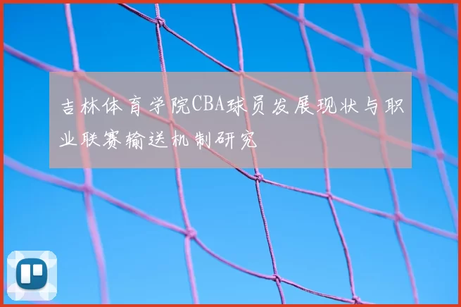 吉林体育学院CBA球员发展现状与职业联赛输送机制研究