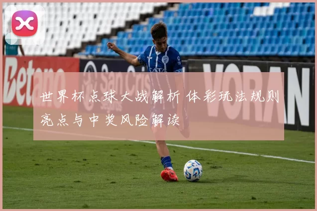 世界杯点球大战解析 体彩玩法规则亮点与中奖风险解读
