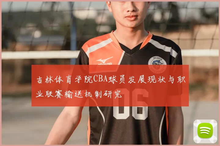 吉林体育学院CBA球员发展现状与职业联赛输送机制研究