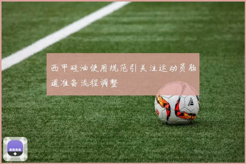 西甲硅油使用规范引关注运动员肠道准备流程调整