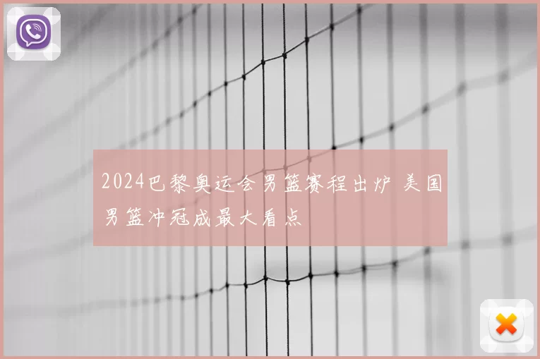 2024巴黎奥运会男篮赛程出炉 美国男篮冲冠成最大看点
