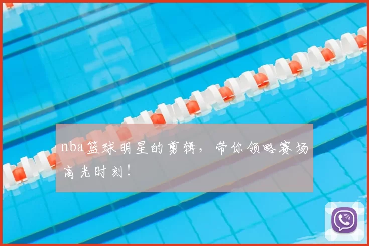nba篮球明星的剪辑，带你领略赛场高光时刻！